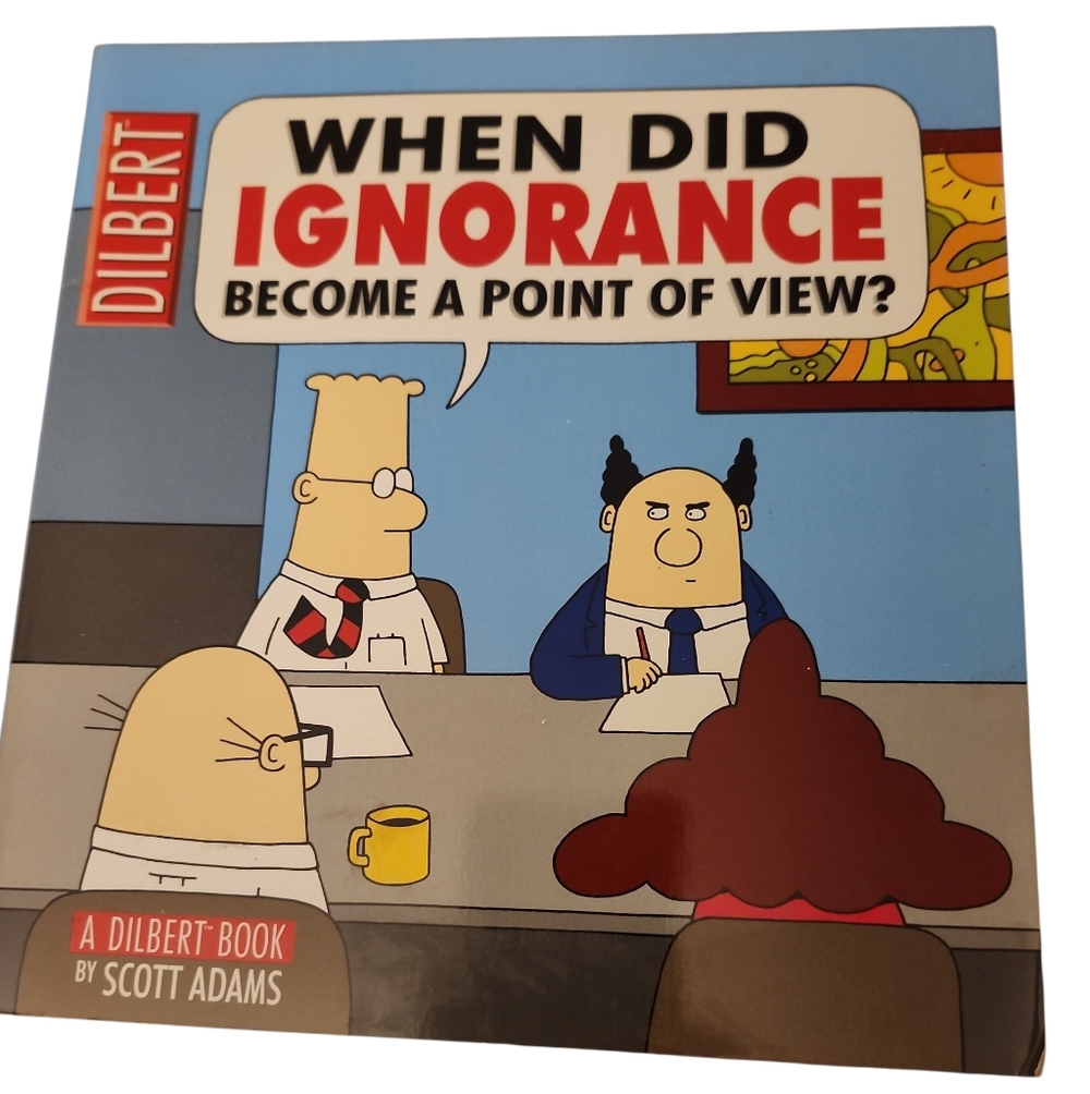 Dilbert When Did Ignorance Become A Point Of View? 9"